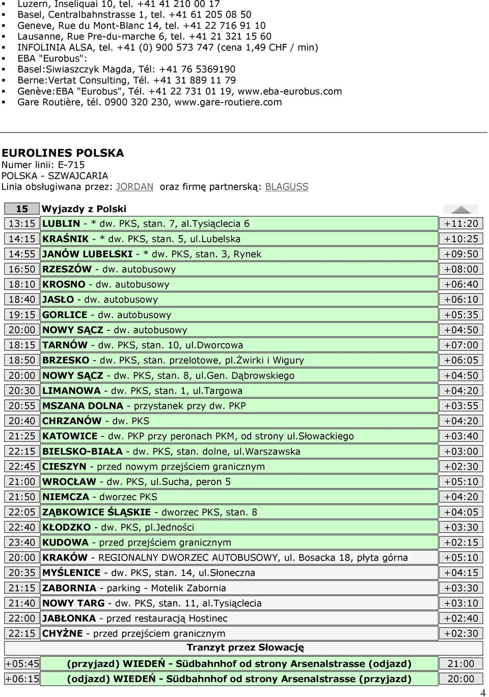 +41 31 889 11 79 Genève:EBA "Eurobus", Tél. +41 22 731 01 19, www.eba-eurobus.com Gare Routière, tél. 0900 320 230, www.gare-routiere.