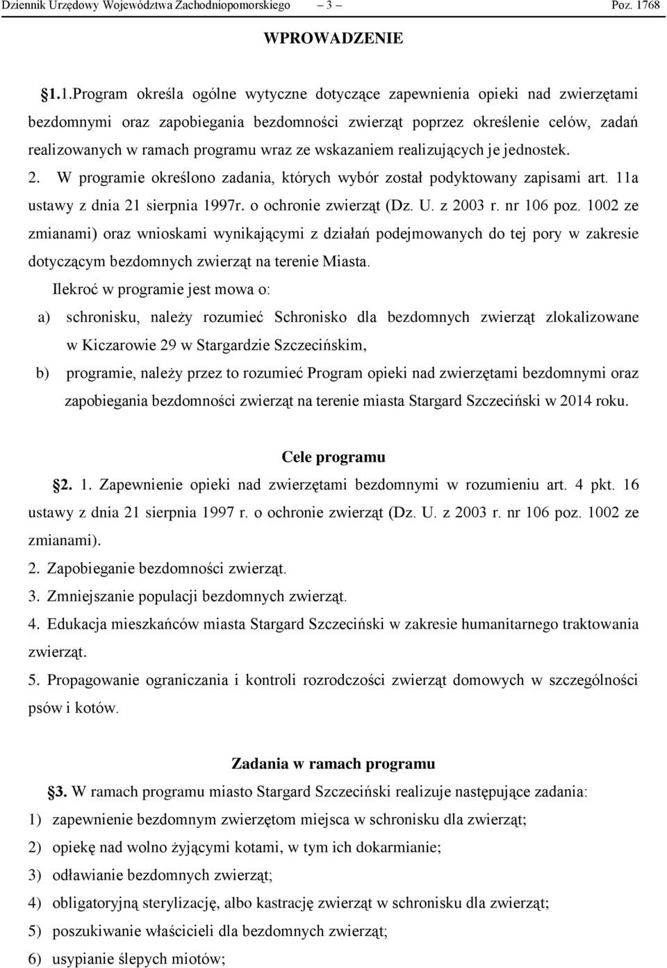 1.Program określa ogólne wytyczne dotyczące zapewnienia opieki nad zwierzętami bezdomnymi oraz zapobiegania bezdomności zwierząt poprzez określenie celów, zadań realizowanych w ramach programu wraz