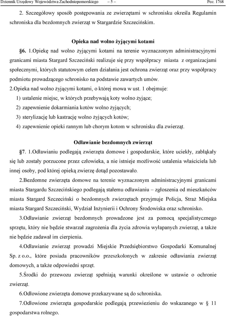 Opiekę nad wolno żyjącymi kotami na terenie wyznaczonym administracyjnymi granicami miasta Stargard Szczeciński realizuje się przy współpracy miasta z organizacjami społecznymi, których statutowym