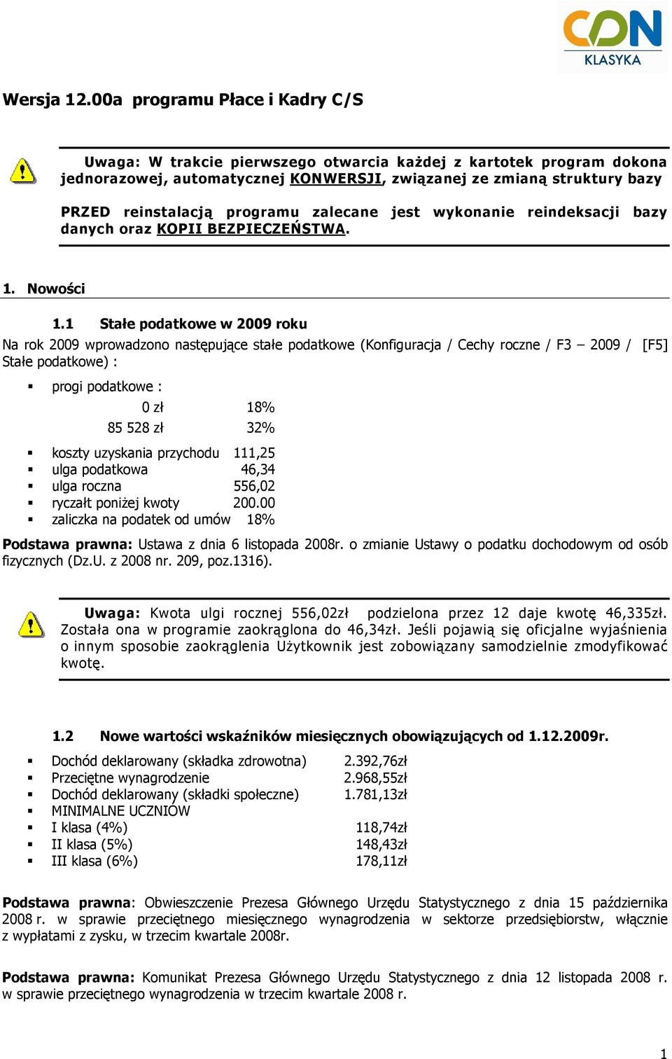 programu zalecane jest wykonanie reindeksacji bazy danych oraz KOPII BEZPIECZEŃSTWA. 1. Nowości 1.