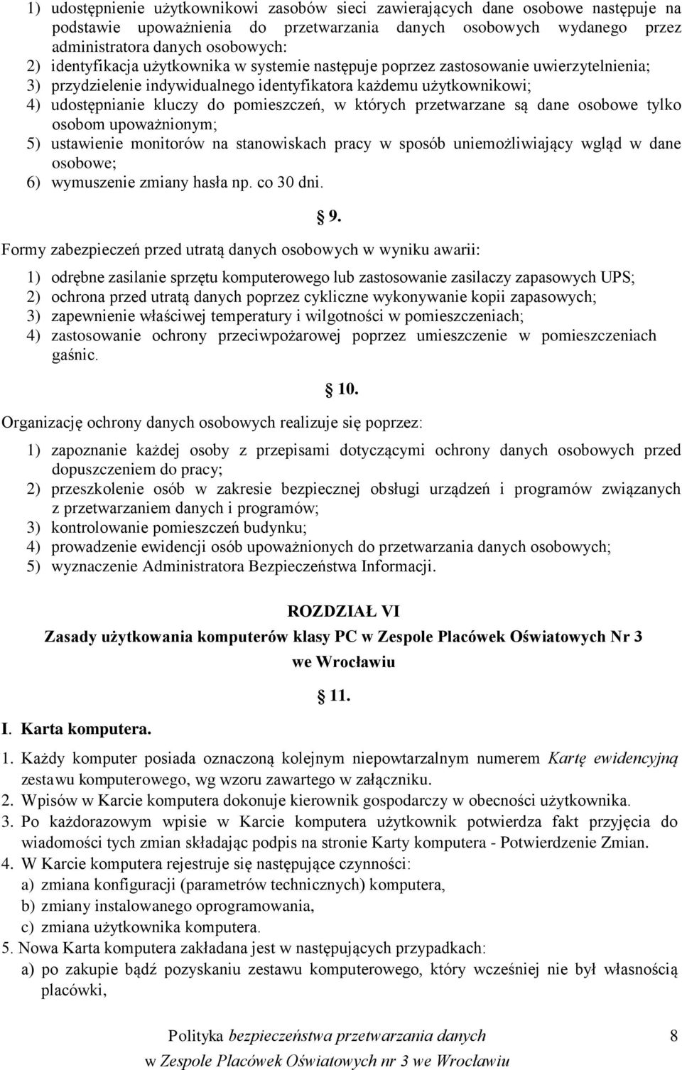 których przetwarzane są dane osobowe tylko osobom upoważnionym; 5) ustawienie monitorów na stanowiskach pracy w sposób uniemożliwiający wgląd w dane osobowe; 6) wymuszenie zmiany hasła np. co 30 dni.