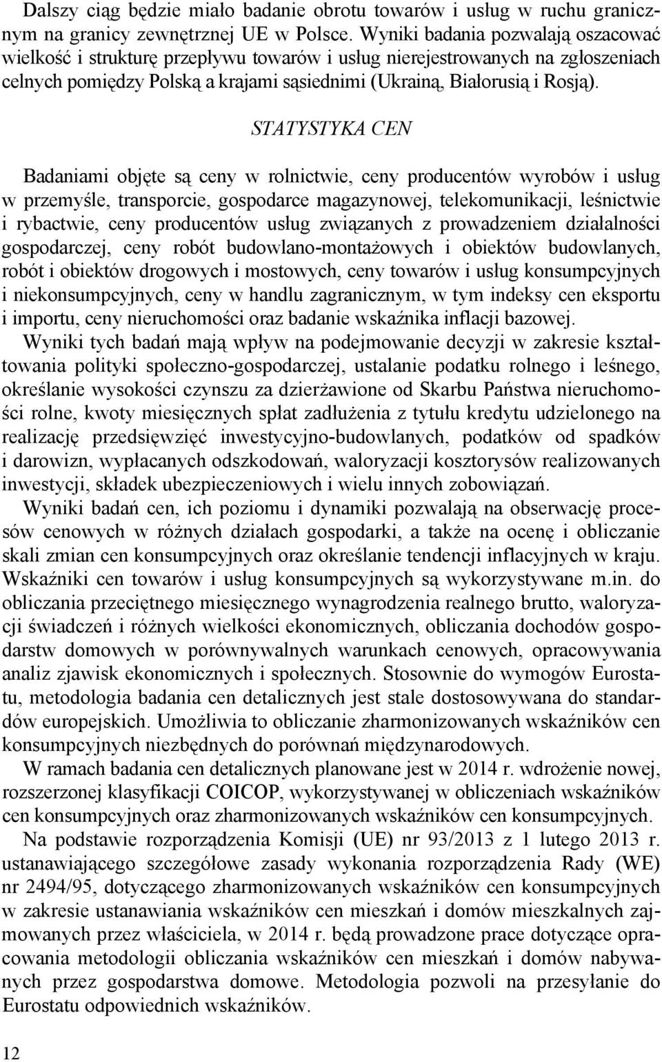 12 STATYSTYKA CEN Badaniami objęte są ceny w rolnictwie, ceny producentów wyrobów i usług w przemyśle, transporcie, gospodarce magazynowej, telekomunikacji, leśnictwie i rybactwie, ceny producentów