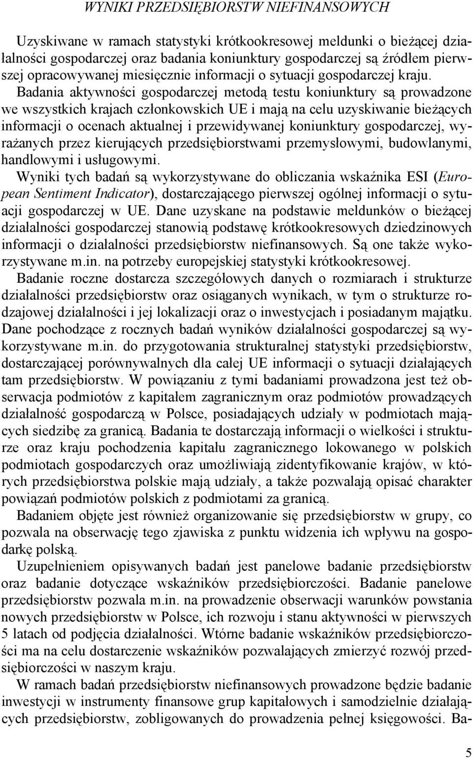 Badania aktywności gospodarczej metodą testu koniunktury są prowadzone we wszystkich krajach członkowskich UE i mają na celu uzyskiwanie bieżących informacji o ocenach aktualnej i przewidywanej