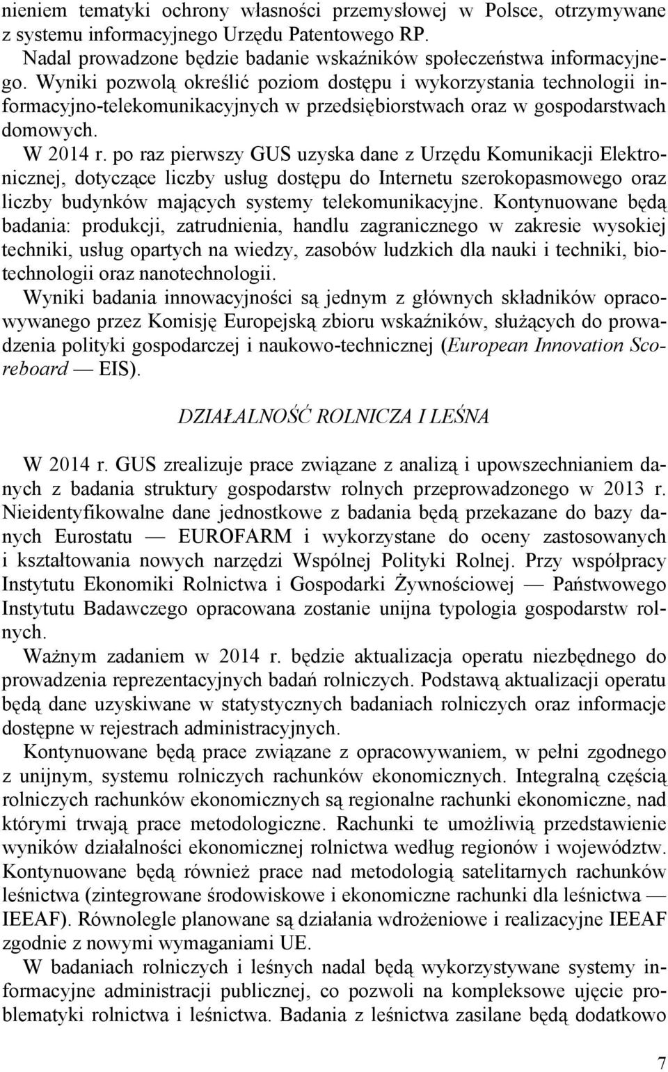 po raz pierwszy GUS uzyska dane z Urzędu Komunikacji Elektronicznej, dotyczące liczby usług dostępu do Internetu szerokopasmowego oraz liczby budynków mających systemy telekomunikacyjne.