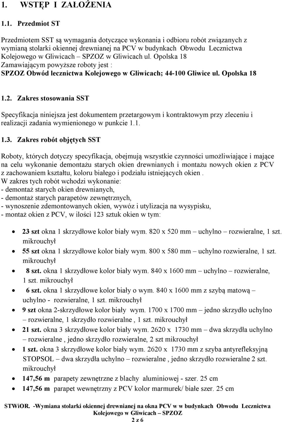 Zakres stosowania SST Specyfikacja niniejsza jest dokumentem przetargowym i kontraktowym przy zleceniu i realizacji zadania wymienionego w punkcie 1.1. 1.3.