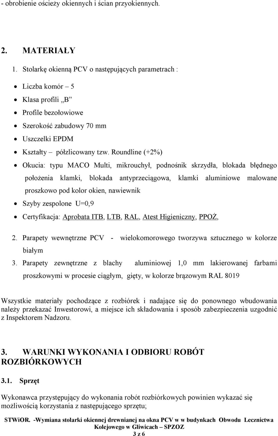 Roundline (+2%) Okucia: typu MACO Multi, mikrouchył, podnośnik skrzydła, blokada błędnego położenia klamki, blokada antyprzeciągowa, klamki aluminiowe malowane proszkowo pod kolor okien, nawiewnik