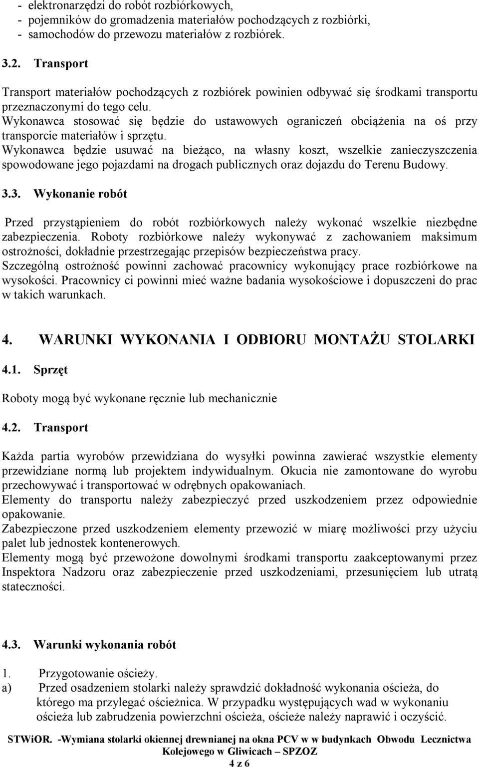 Wykonawca stosować się będzie do ustawowych ograniczeń obciążenia na oś przy transporcie materiałów i sprzętu.