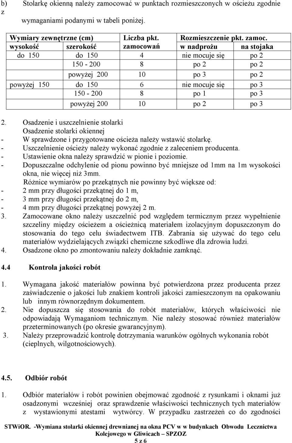 wysokość szerokość zamocowań w nadprożu na stojaka do 150 do 150 4 nie mocuje się po 2 150-200 8 po 2 po 2 powyżej 200 10 po 3 po 2 powyżej 150 do 150 6 nie mocuje się po 3 150-200 8 po 1 po 3