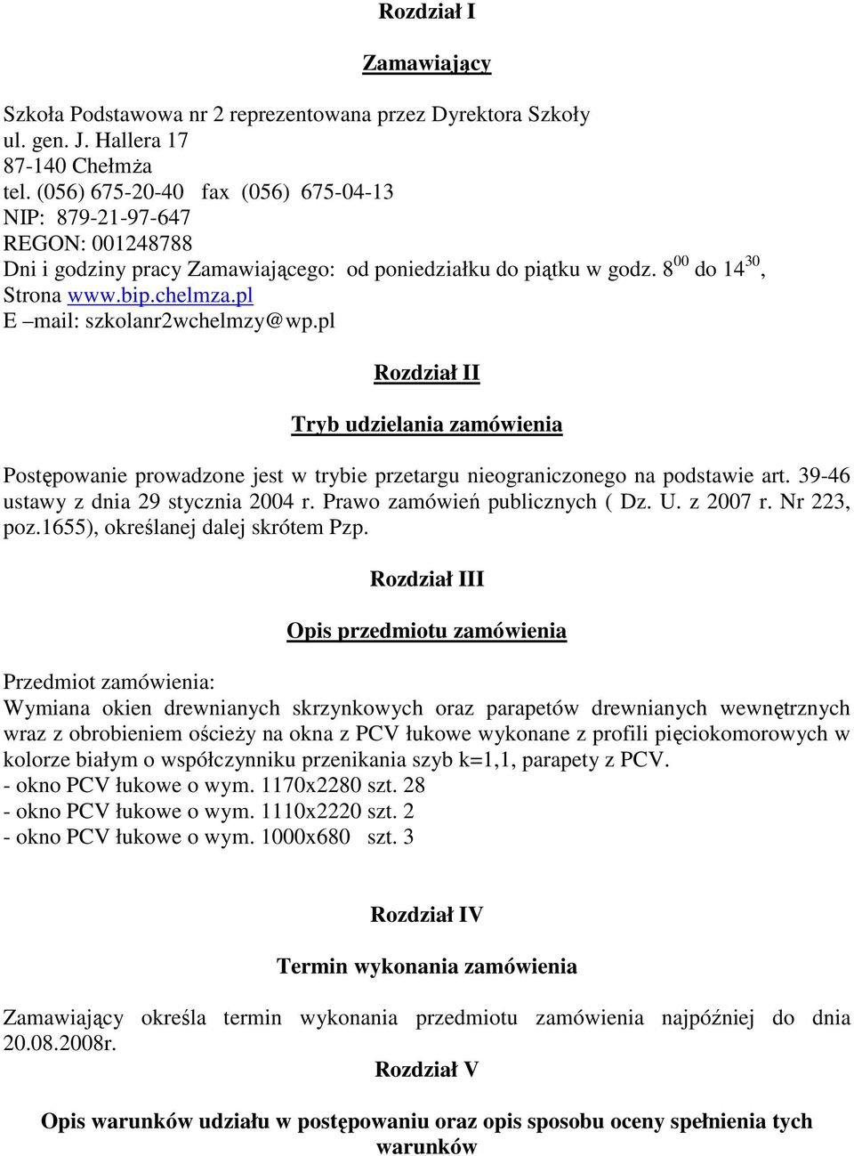 pl E mail: szkolanr2wchelmzy@wp.pl Rozdział II Tryb udzielania zamówienia Postępowanie prowadzone jest w trybie przetargu nieograniczonego na podstawie art. 39-46 ustawy z dnia 29 stycznia 2004 r.