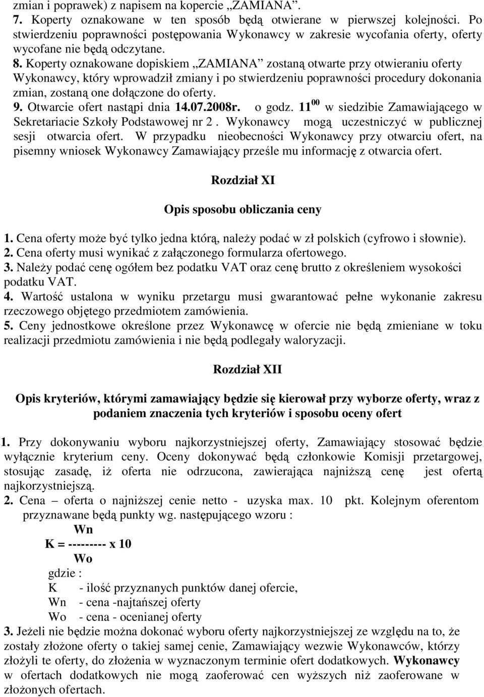 Koperty oznakowane dopiskiem ZAMIANA zostaną otwarte przy otwieraniu oferty Wykonawcy, który wprowadził zmiany i po stwierdzeniu poprawności procedury dokonania zmian, zostaną one dołączone do oferty.