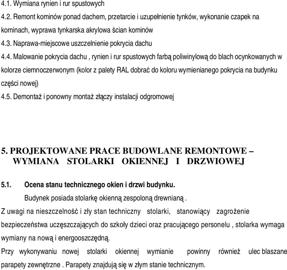 4. Malowanie pokrycia dachu, rynien i rur spustowych farb poliwinylow do blach ocynkowanych w kolorze ciemnoczerwonym (kolor z palety RAL dobra do koloru wymienianego pokrycia na budynku cz ci nowej)