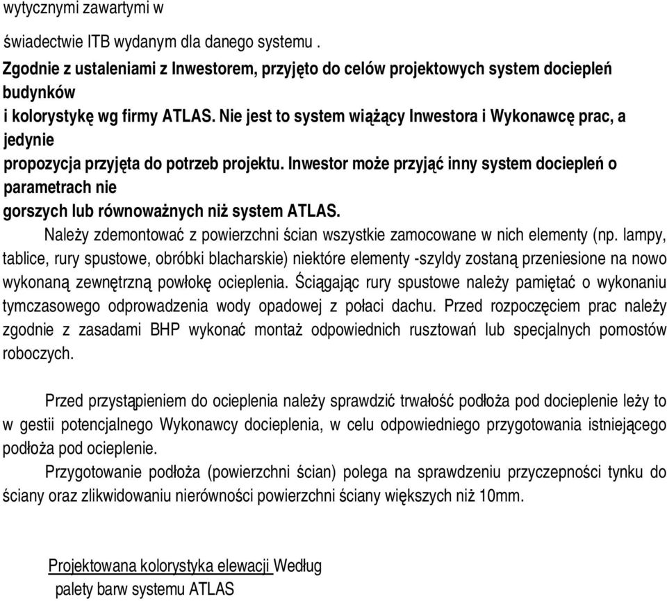 Inwestor mo e przyj inny system docieple o parametrach nie gorszych lub równowa nych ni system ATLAS. Nale y zdemontowa z powierzchni cian wszystkie zamocowane w nich elementy (np.