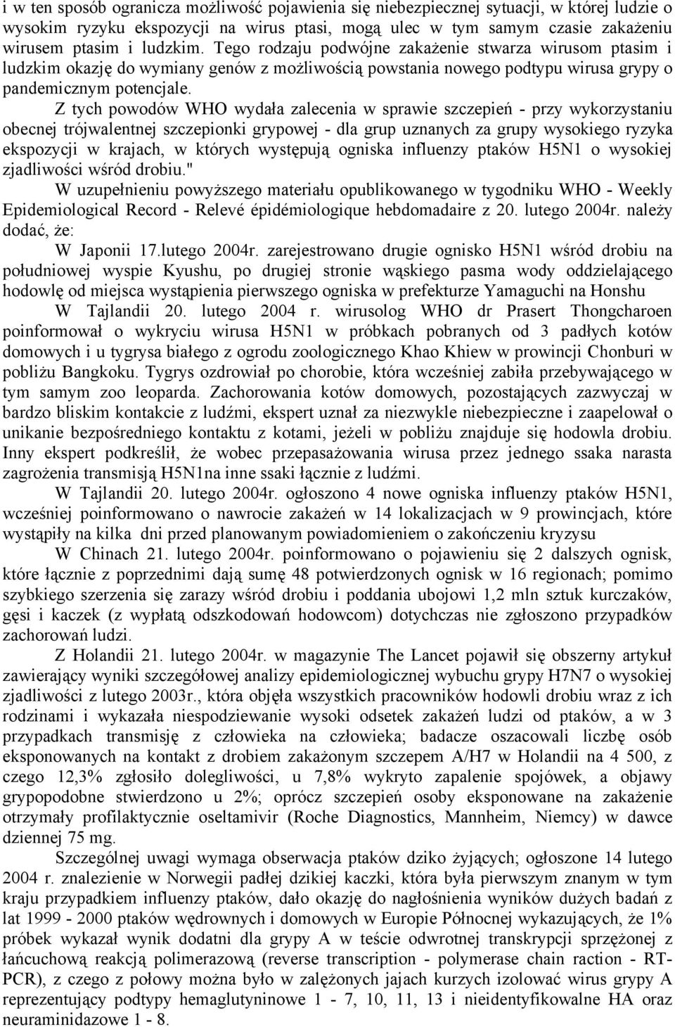 Z tych powodów WHO wydała zalecenia w sprawie szczepień - przy wykorzystaniu obecnej trójwalentnej szczepionki grypowej - dla grup uznanych za grupy wysokiego ryzyka ekspozycji w krajach, w których