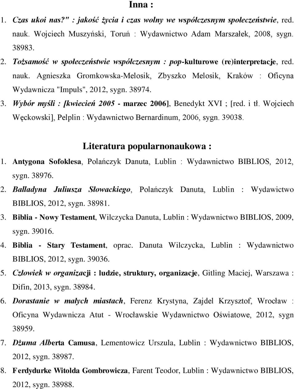 Agnieszka Gromkowska-Melosik, Zbyszko Melosik, Kraków : Oficyna Wydawnicza "Impuls", 2012, sygn. 38974. 3. Wybór myśli : [kwiecień 2005 - marzec 2006], Benedykt XVI ; [red. i tł.