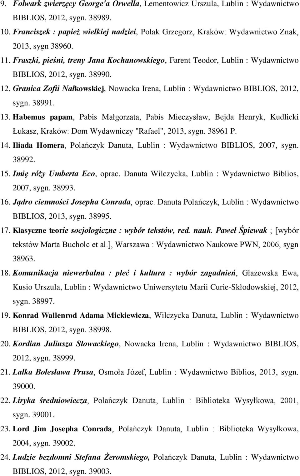 Fraszki, pieśni, treny Jana Kochanowskiego, Farent Teodor, Lublin : Wydawnictwo BIBLIOS, 2012, sygn. 38990. 12. Granica Zofii Nałkowskiej, Nowacka Irena, Lublin : Wydawnictwo BIBLIOS, 2012, sygn.