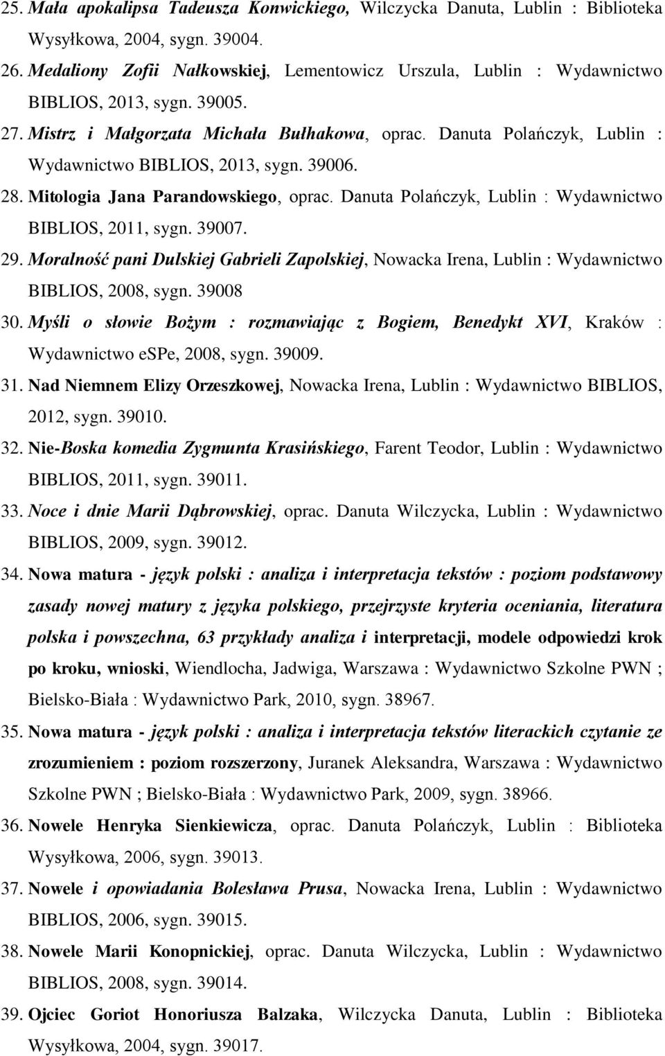 Danuta Polańczyk, Lublin : Wydawnictwo BIBLIOS, 2013, sygn. 39006. 28. Mitologia Jana Parandowskiego, oprac. Danuta Polańczyk, Lublin : Wydawnictwo BIBLIOS, 2011, sygn. 39007. 29.