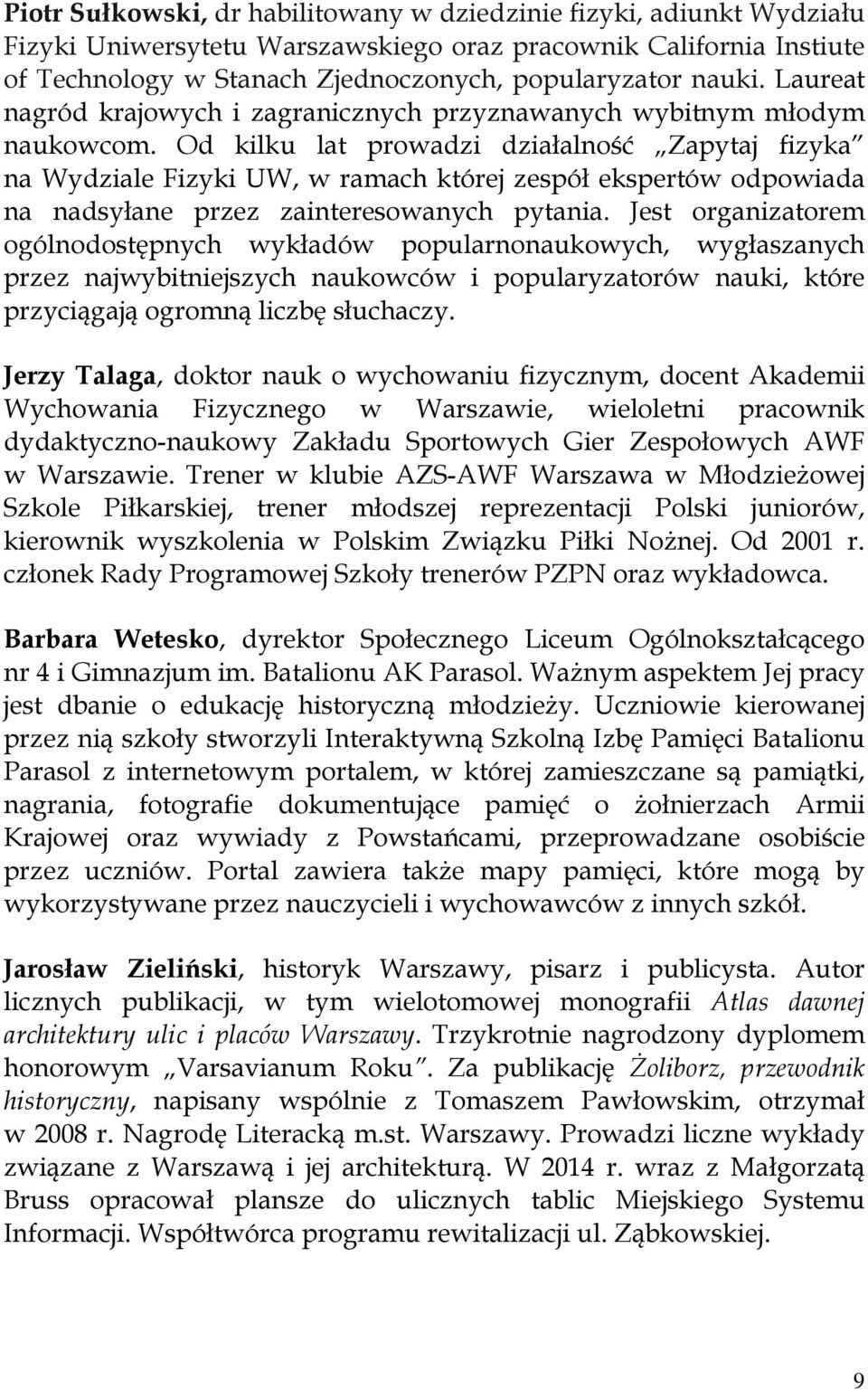 Od kilku lat prowadzi działalność Zapytaj fizyka na Wydziale Fizyki UW, w ramach której zespół ekspertów odpowiada na nadsyłane przez zainteresowanych pytania.