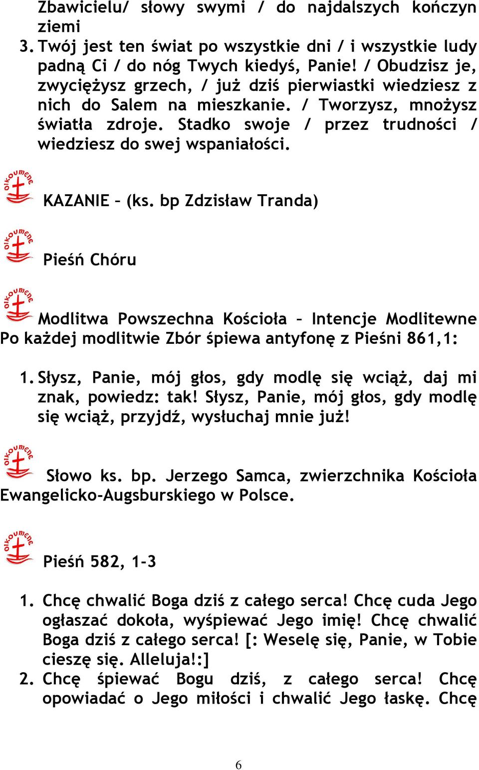 KAZANIE (ks. bp Zdzisław Tranda) Pieśń Chóru Modlitwa Powszechna Kościoła Intencje Modlitewne Po kaŝdej modlitwie Zbór śpiewa antyfonę z Pieśni 861,1: 1.