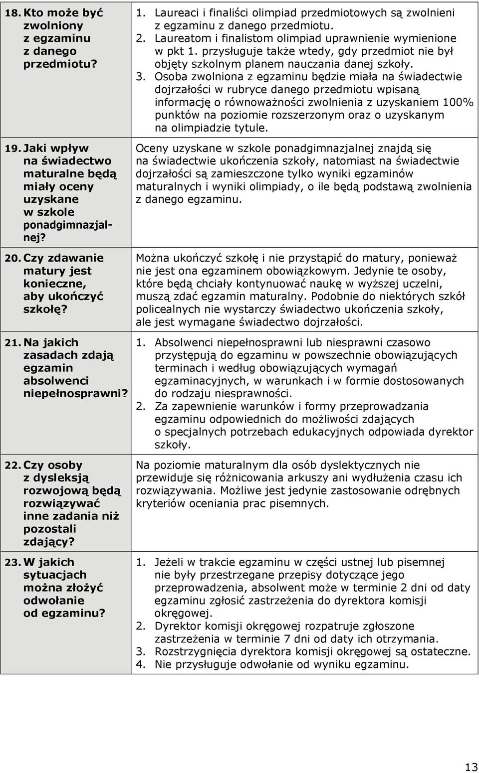 Laureatom i finalistom olimpiad uprawnienie wymienione w pkt. przysługuje także wtedy, gdy przedmiot nie był objęty szkolnym planem nauczania danej szkoły. 3.