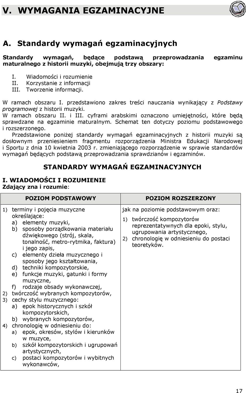 W ramach obszaru II. i III. cyframi arabskimi oznaczono umiejętności, które będą sprawdzane na egzaminie maturalnym. Schemat ten dotyczy poziomu podstawowego i rozszerzonego.