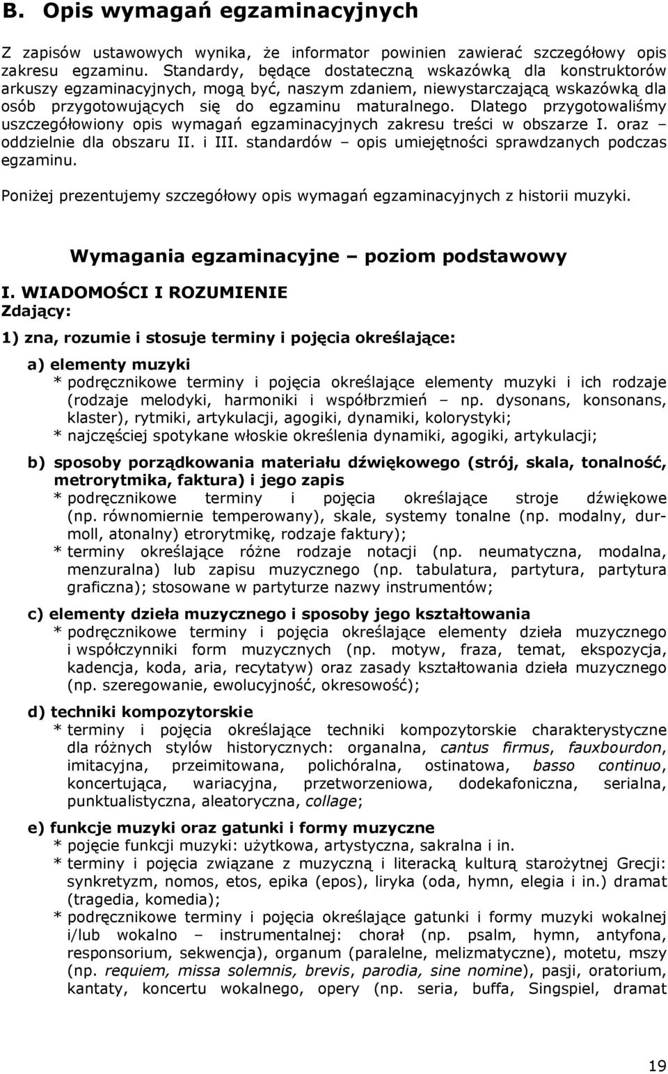 Dlatego przygotowaliśmy uszczegółowiony opis wymagań egzaminacyjnych zakresu treści w obszarze I. oraz oddzielnie dla obszaru II. i III. standardów opis umiejętności sprawdzanych podczas egzaminu.