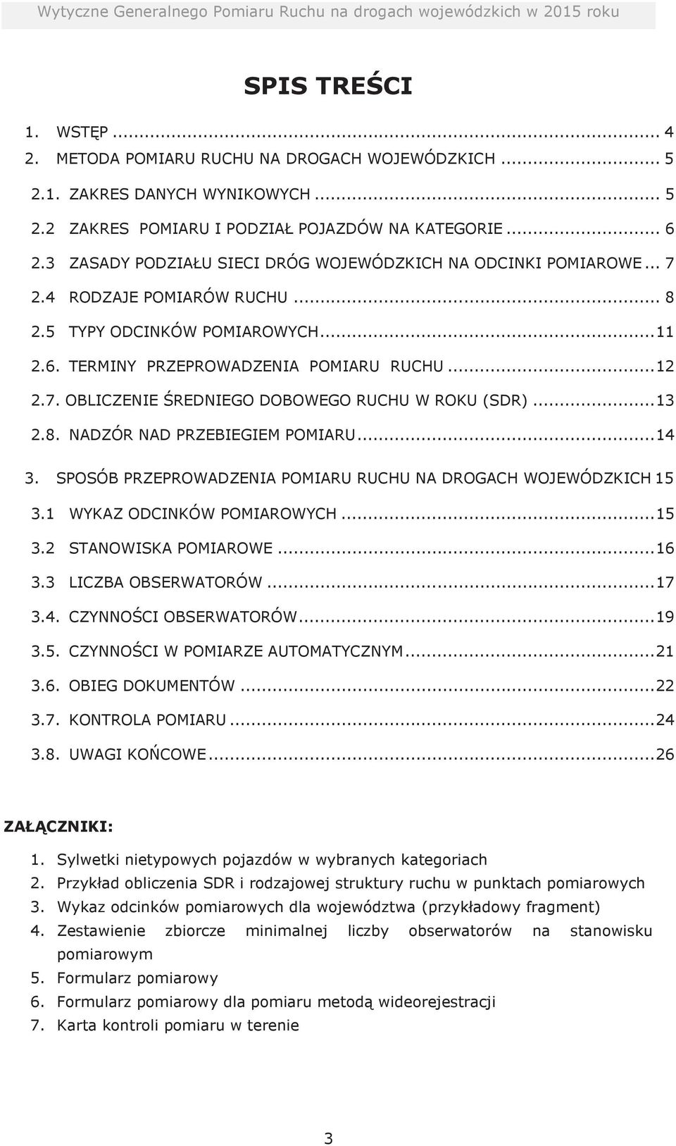 .. 13 2.8. NADZÓR NAD PRZEBIEGIEM POMIARU... 14 3. SPOSÓB PRZEPROWADZENIA POMIARU RUCHU NA DROGACH WOJEWÓDZKICH 15 3.1 WYKAZ ODCINKÓW POMIAROWYCH... 15 3.2 STANOWISKA POMIAROWE... 16 3.