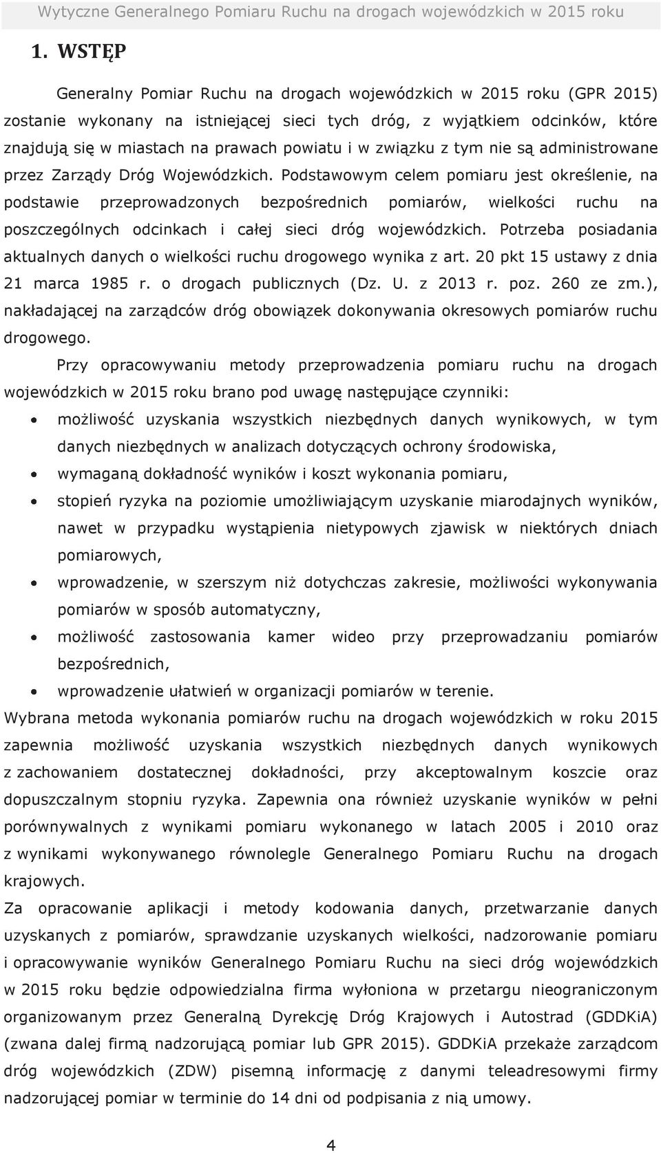 Podstawowym celem pomiaru jest określenie, na podstawie przeprowadzonych bezpośrednich pomiarów, wielkości ruchu na poszczególnych odcinkach i całej sieci dróg wojewódzkich.