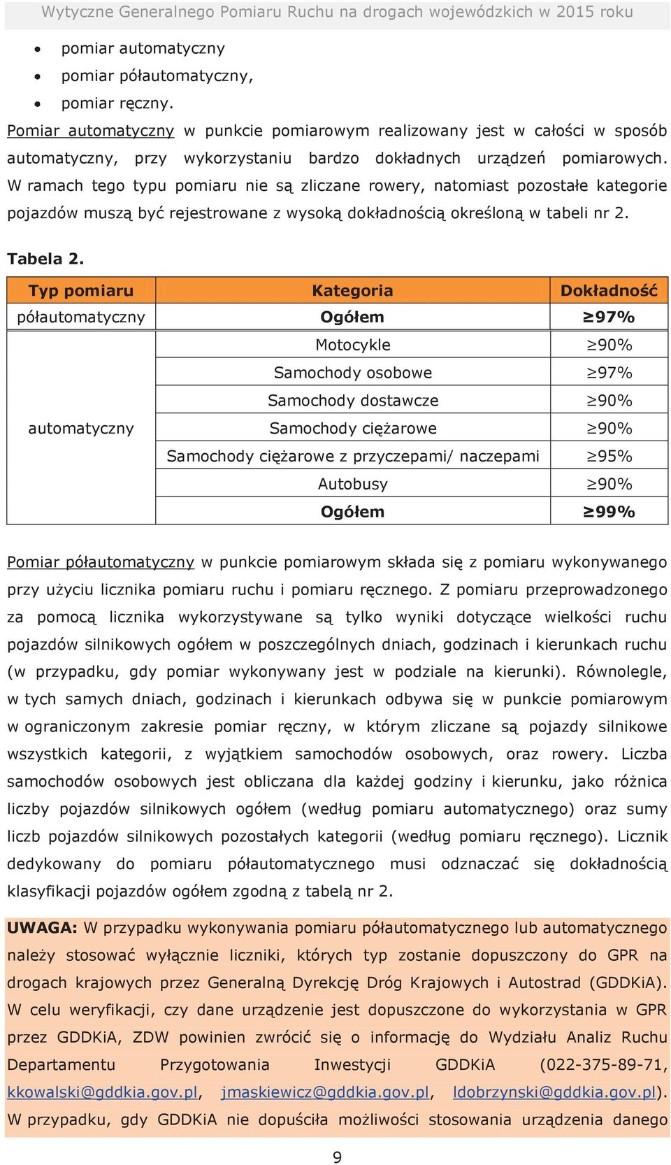 W ramach tego typu pomiaru nie są zliczane rowery, natomiast pozostałe kategorie pojazdów muszą być rejestrowane z wysoką dokładnością określoną w tabeli nr 2. Tabela 2.