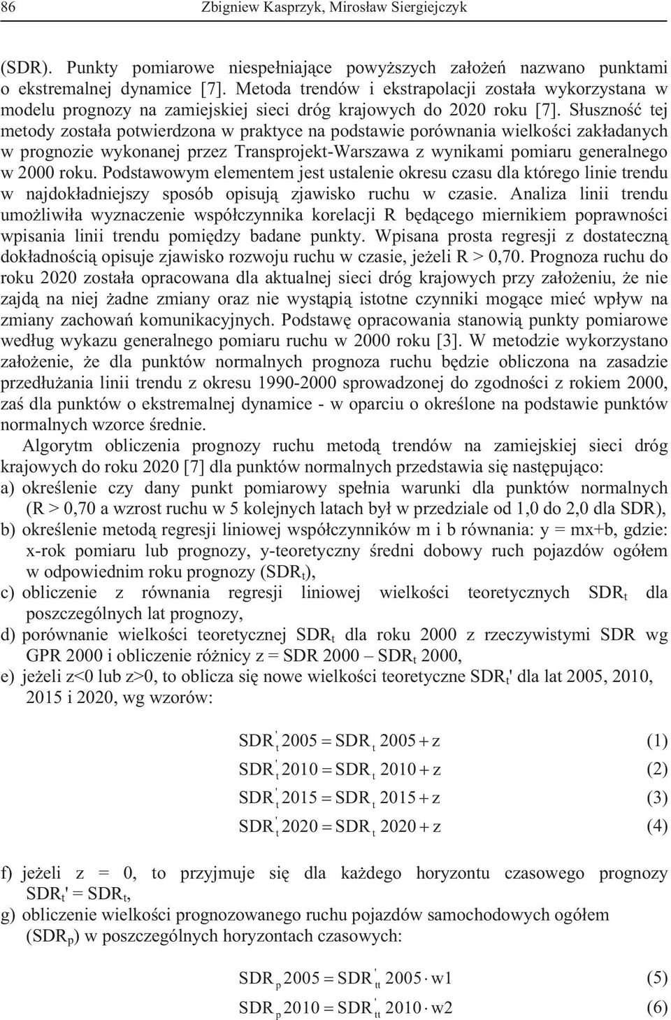 S uszno tej metody zosta a potwierdzona w praktyce na podstawie porównania wielko ci zak adanych w prognozie wykonanej przez Transprojekt-Warszawa z wynikami pomiaru generalnego w 2000 roku.