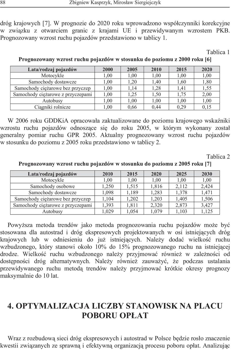 Tablica 1 Prognozowany wzrost ruchu pojazdów w stosunku do poziomu z 2000 roku [6] Lata/rodzaj pojazdów 2000 2005 2010 2015 2020 Motocykle 1,00 1,00 1,00 1,00 1,00 Samochody dostawcze 1,00 1,20 1,40