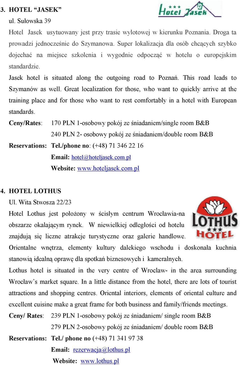 This road leads to Szymanów as well. Great localization for those, who want to quickly arrive at the training place and for those who want to rest comfortably in a hotel with European standards.