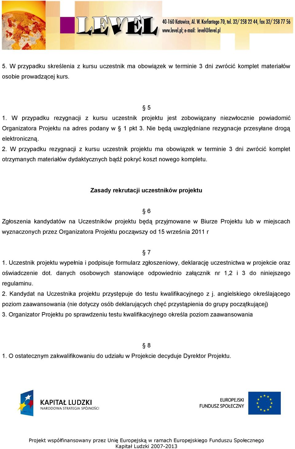 Nie będą uwzględniane rezygnacje przesyłane drogą elektroniczną. 2.