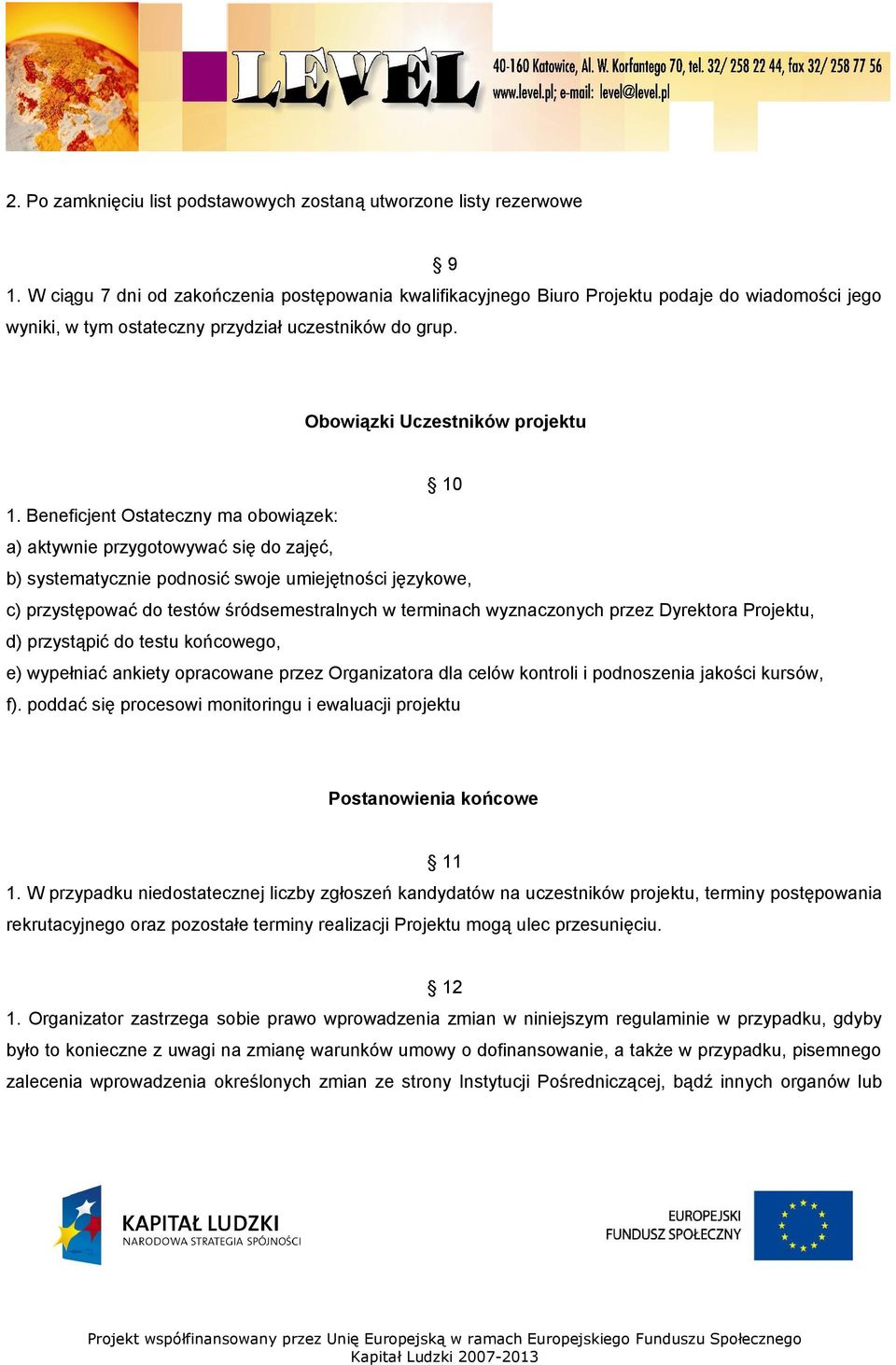 Beneficjent Ostateczny ma obowiązek: a) aktywnie przygotowywać się do zajęć, b) systematycznie podnosić swoje umiejętności językowe, c) przystępować do testów śródsemestralnych w terminach