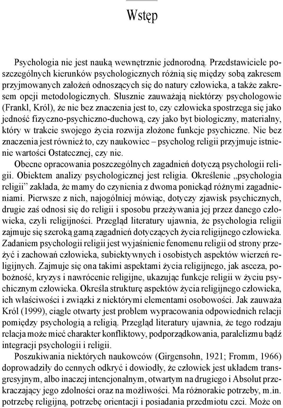 Słusznie zauważają niektórzy psychologowie (Frankl, Król), że nie bez znaczenia jest to, czy człowieka spostrzega się jako jedność fizyczno-psychiczno-duchową, czy jako byt biologiczny, materialny,