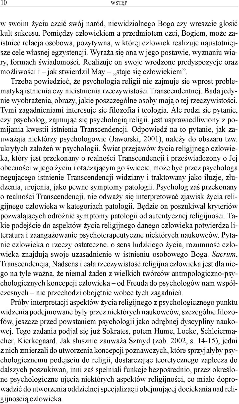 Wyraża się ona w jego postawie, wyznaniu wiary, formach świadomości. Realizuje on swoje wrodzone predyspozycje oraz możliwości i jak stwierdził May staje się człowiekiem.