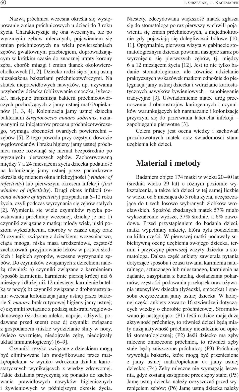 znacznej utraty korony zęba, chorób miazgi i zmian tkanek okołowierz chołkowych [1, 2]. Dziecko rodzi się z jamą ustną niezakażoną bakteriami próchnicotwórczymi. Na skutek nieprawidłowych nawyków, np.