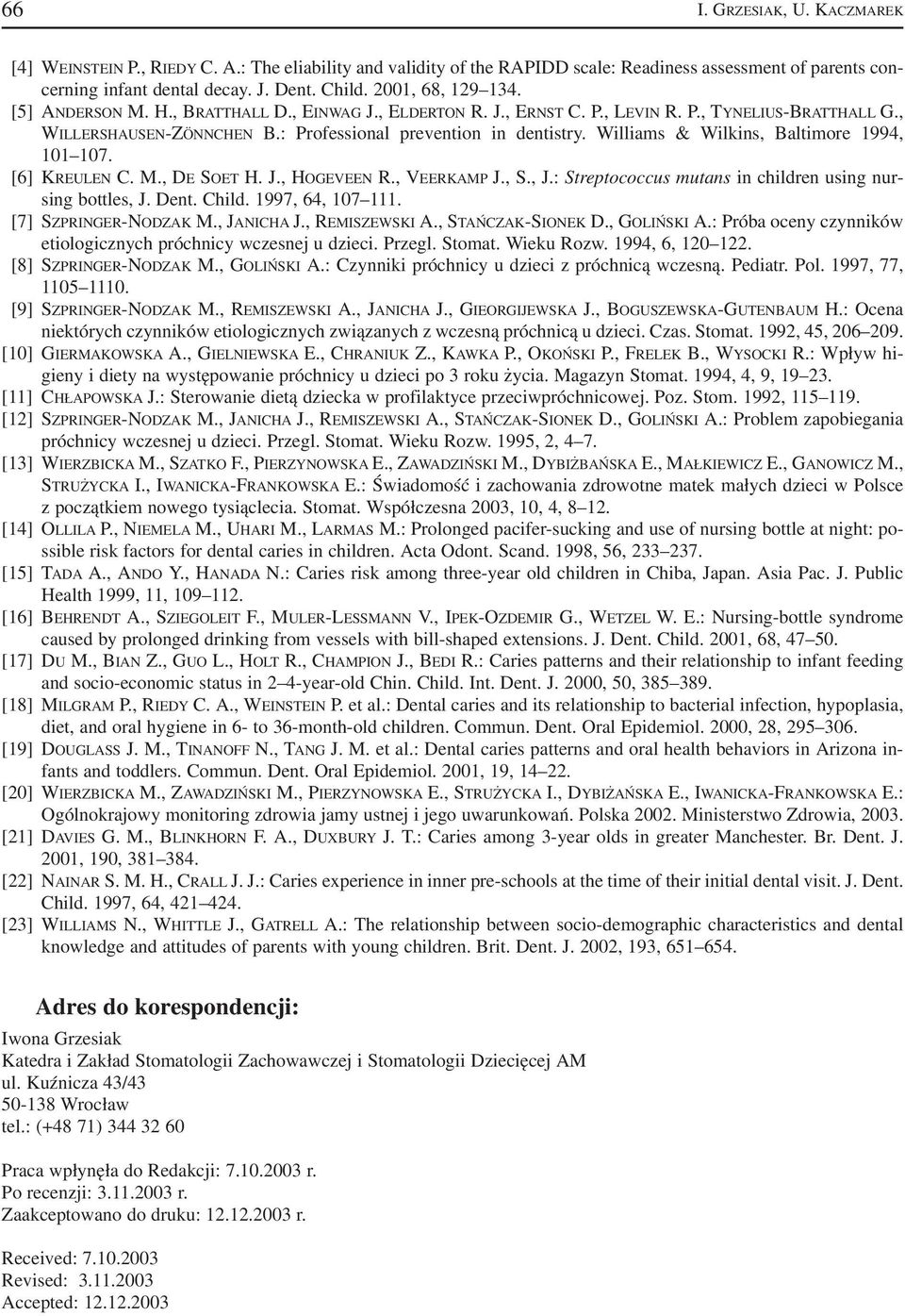 Williams & Wilkins, Baltimore 1994, 101 107. [6] KREULEN C. M., DE SOET H. J., HOGEVEEN R., VEERKAMP J., S., J.: Streptococcus mutans in children using nur sing bottles, J. Dent. Child.