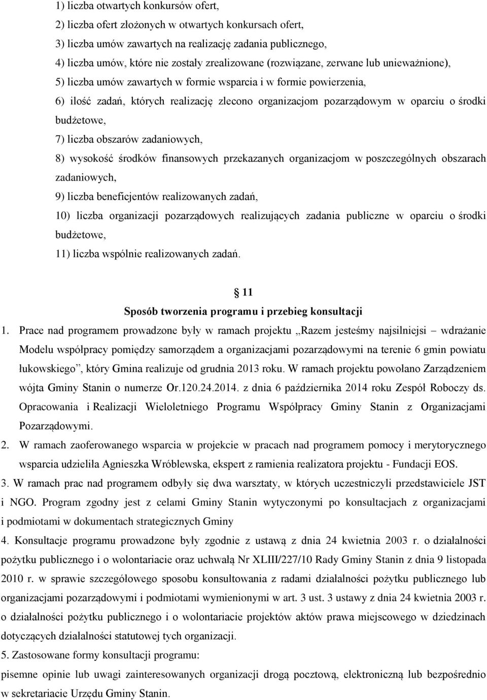 budżetowe, 7) liczba obszarów zadaniowych, 8) wysokość środków finansowych przekazanych organizacjom w poszczególnych obszarach zadaniowych, 9) liczba beneficjentów realizowanych zadań, 10) liczba