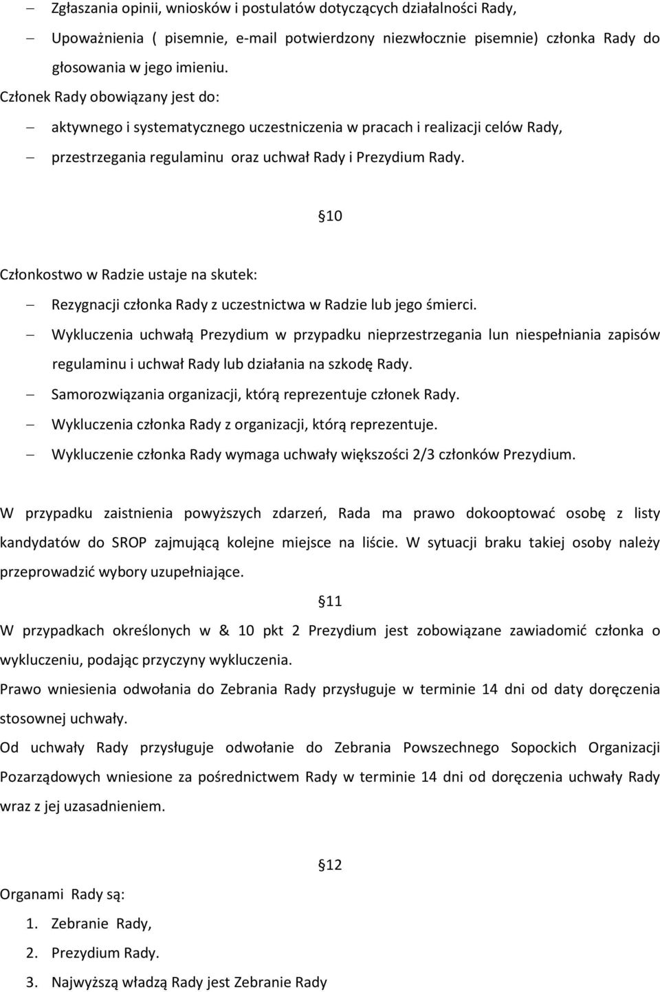 10 Członkostwo w Radzie ustaje na skutek: Rezygnacji członka Rady z uczestnictwa w Radzie lub jego śmierci.