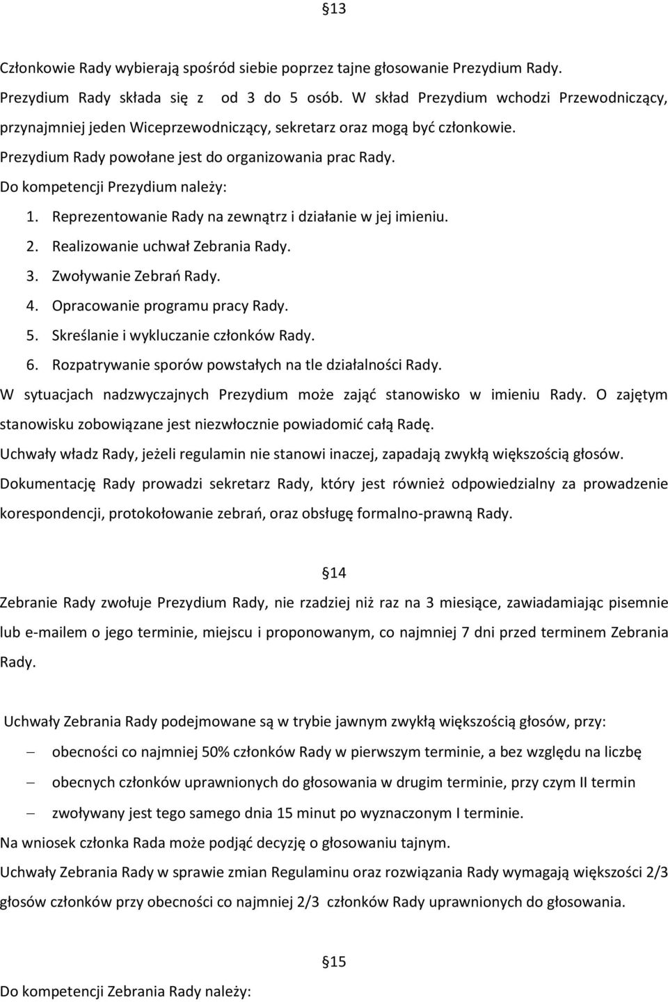 Do kompetencji Prezydium należy: 1. Reprezentowanie Rady na zewnątrz i działanie w jej imieniu. 2. Realizowanie uchwał Zebrania Rady. 3. Zwoływanie Zebrań Rady. 4. Opracowanie programu pracy Rady. 5.