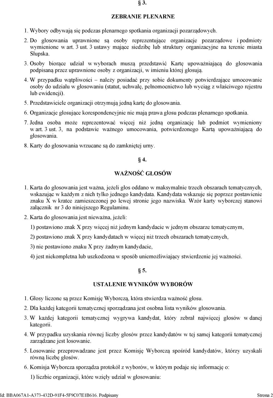 ust. 3 ustawy mające siedzibę lub struktury organizacyjne na terenie miasta Słupska. 3. Osoby biorące udział w wyborach muszą przedstawić Kartę upoważniającą do głosowania podpisaną przez uprawnione osoby z organizacji, w imieniu której głosują.