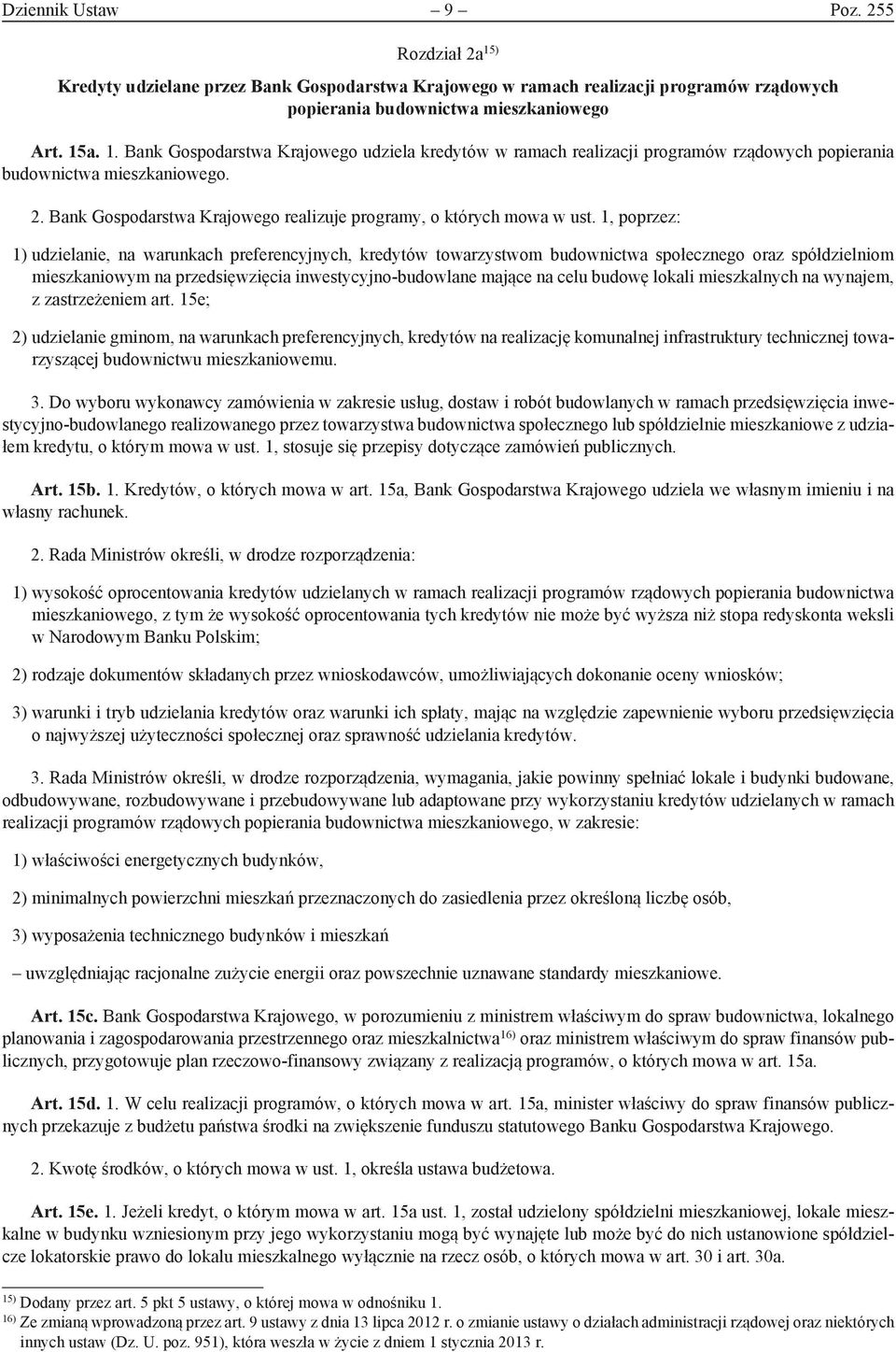 1, poprzez: 1) udzielanie, na warunkach preferencyjnych, kredytów towarzystwom budownictwa społecznego oraz spółdzielniom mieszkaniowym na przedsięwzięcia inwestycyjno-budowlane mające na celu budowę