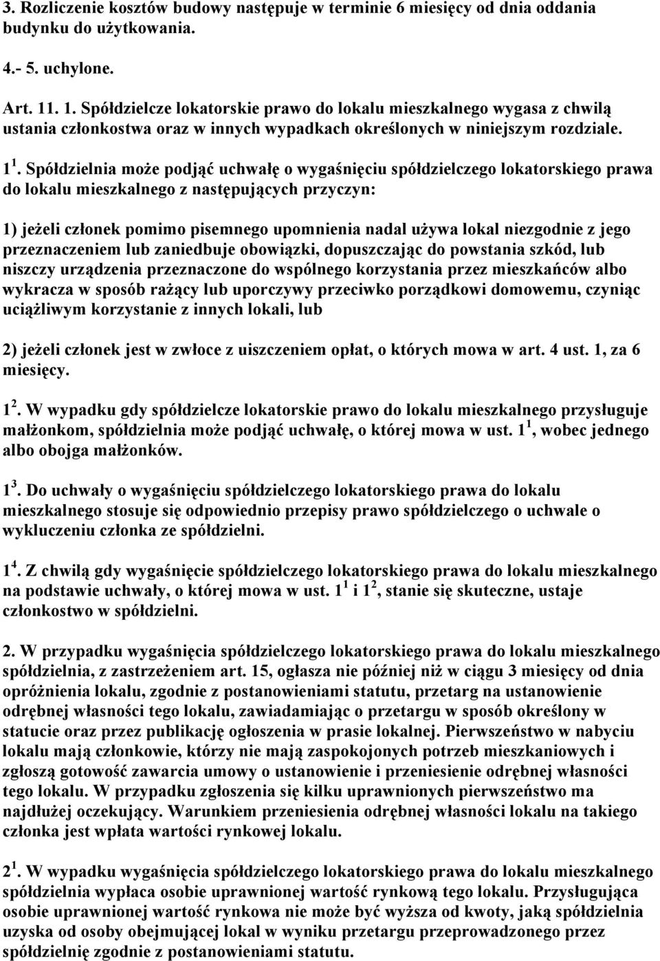 Spółdzielnia może podjąć uchwałę o wygaśnięciu spółdzielczego lokatorskiego prawa do lokalu mieszkalnego z następujących przyczyn: 1) jeżeli członek pomimo pisemnego upomnienia nadal używa lokal