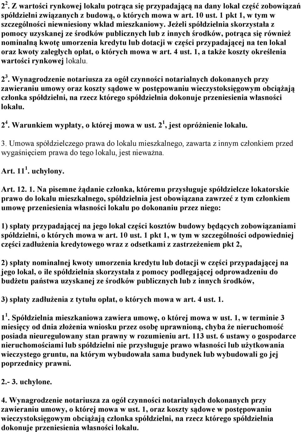 Jeżeli spółdzielnia skorzystała z pomocy uzyskanej ze środków publicznych lub z innych środków, potrąca się również nominalną kwotę umorzenia kredytu lub dotacji w części przypadającej na ten lokal