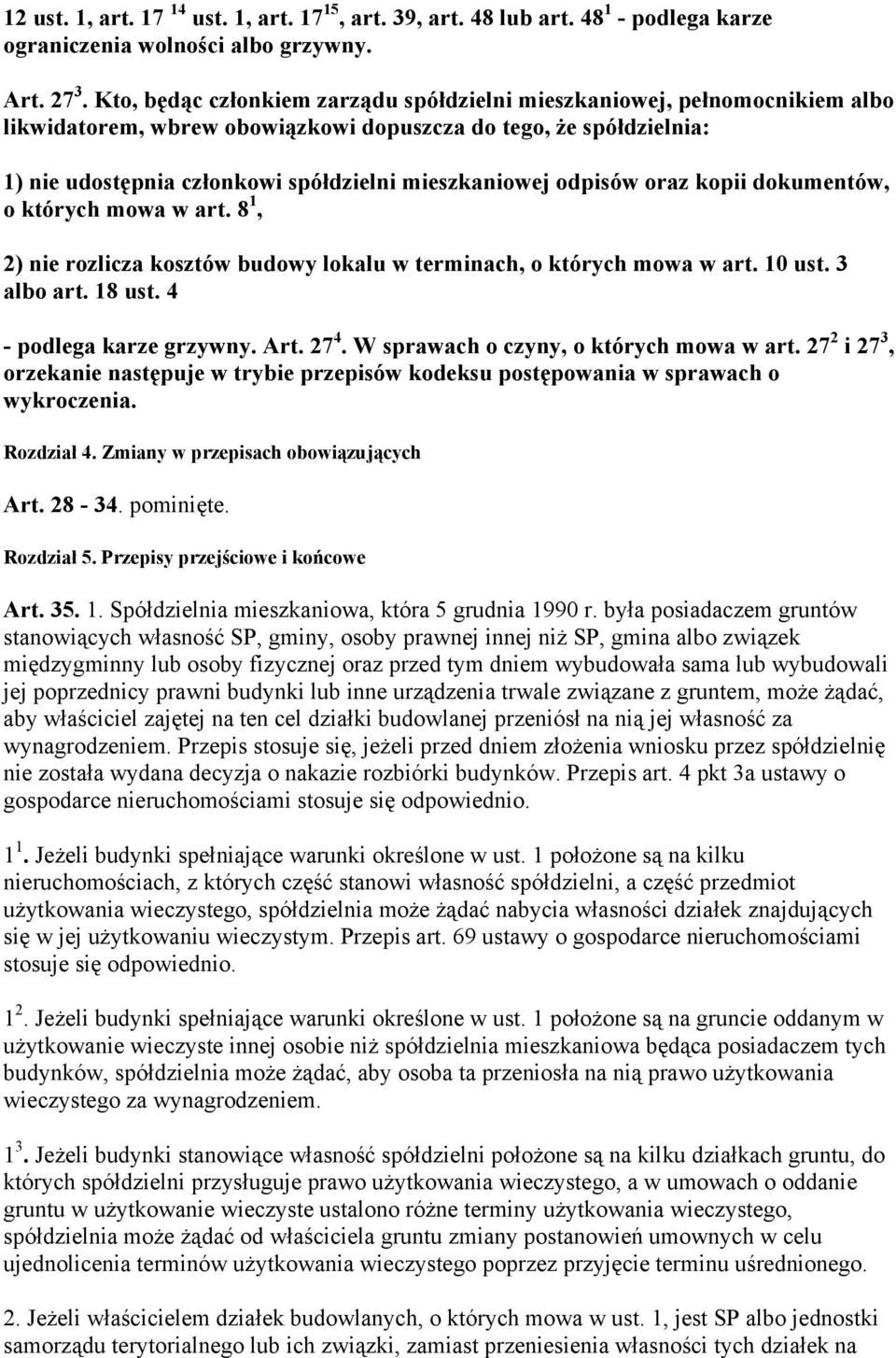 odpisów oraz kopii dokumentów, o których mowa w art. 8 1, 2) nie rozlicza kosztów budowy lokalu w terminach, o których mowa w art. 10 ust. 3 albo art. 18 ust. 4 - podlega karze grzywny. Art. 27 4.