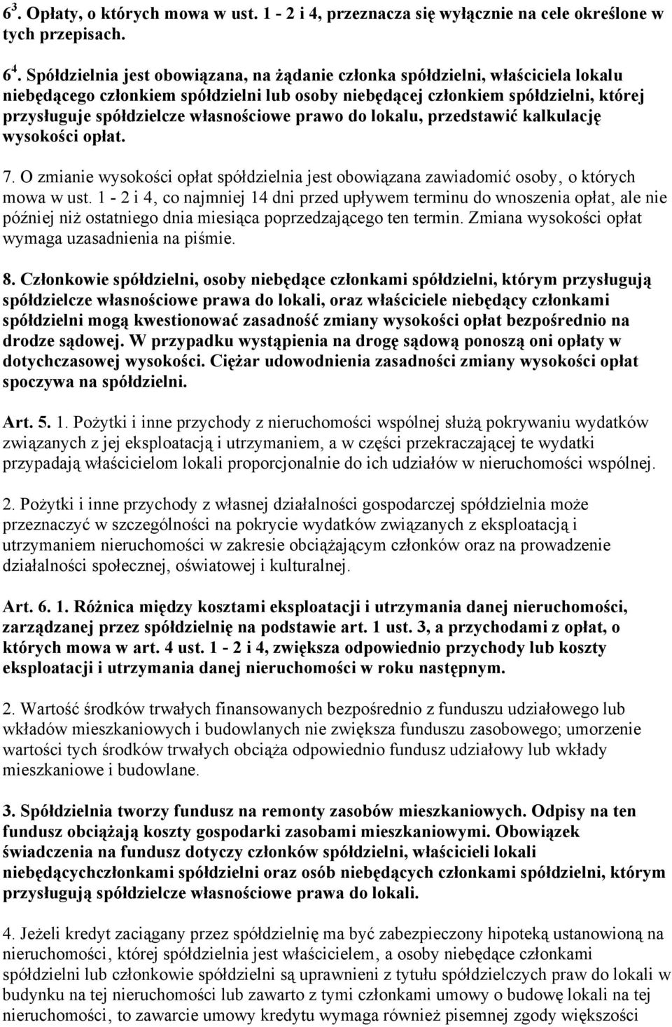 własnościowe prawo do lokalu, przedstawić kalkulację wysokości opłat. 7. O zmianie wysokości opłat spółdzielnia jest obowiązana zawiadomić osoby o których mowa w ust.