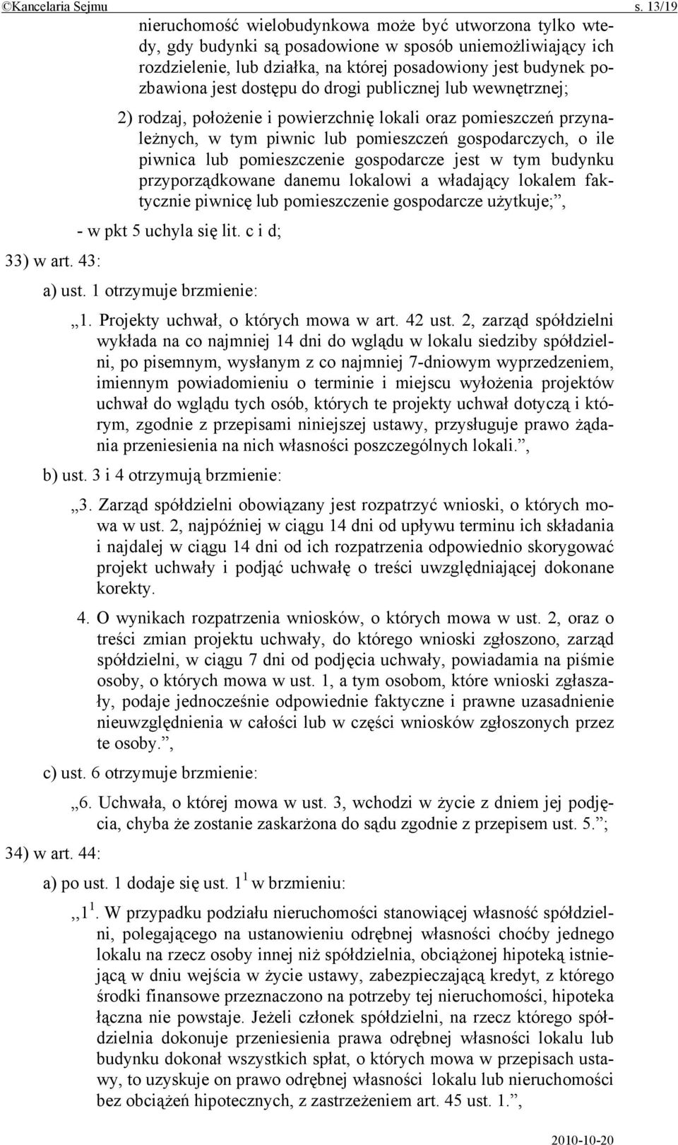 jest dostępu do drogi publicznej lub wewnętrznej; 2) rodzaj, położenie i powierzchnię lokali oraz pomieszczeń przynależnych, w tym piwnic lub pomieszczeń gospodarczych, o ile piwnica lub