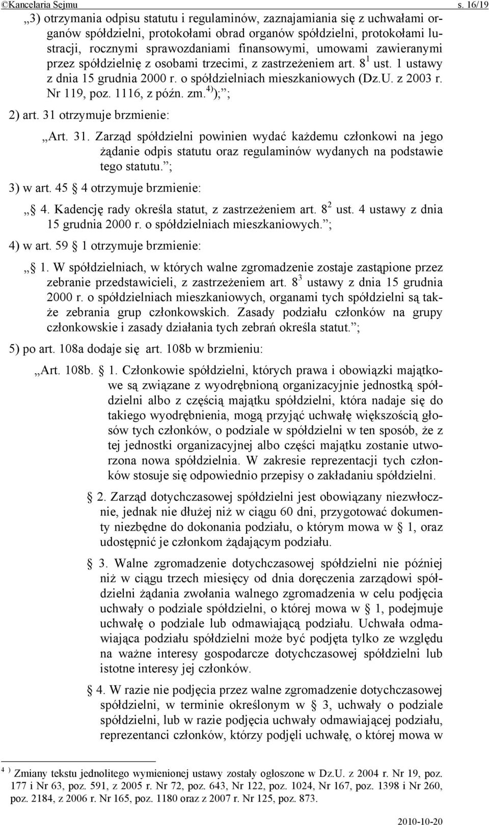 umowami zawieranymi przez spółdzielnię z osobami trzecimi, z zastrzeżeniem art. 8 1 ust. 1 ustawy z dnia 15 grudnia 2000 r. o spółdzielniach mieszkaniowych (Dz.U. z 2003 r. Nr 119, poz. 1116, z późn.