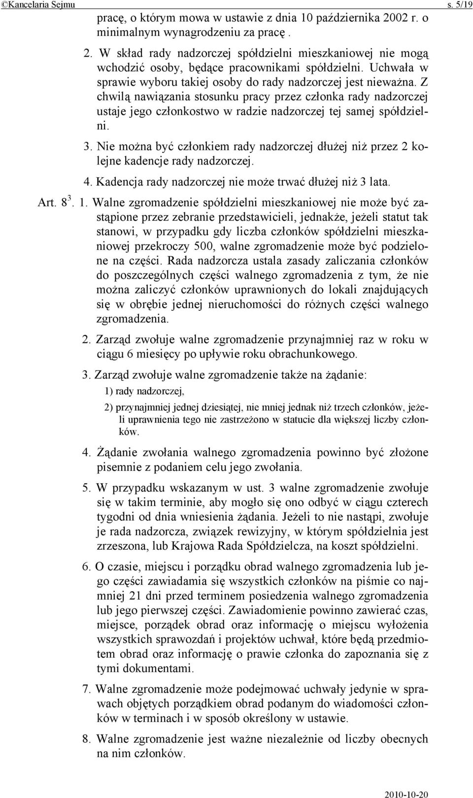 Z chwilą nawiązania stosunku pracy przez członka rady nadzorczej ustaje jego członkostwo w radzie nadzorczej tej samej spółdzielni. 3.