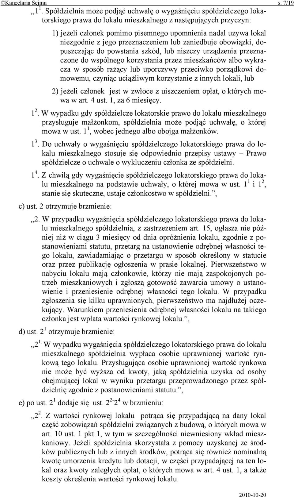 niezgodnie z jego przeznaczeniem lub zaniedbuje obowiązki, dopuszczając do powstania szkód, lub niszczy urządzenia przeznaczone do wspólnego korzystania przez mieszkańców albo wykracza w sposób